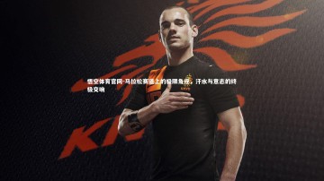 悟空体育官网-马拉松赛道上的极限角逐，汗水与意志的终极交响