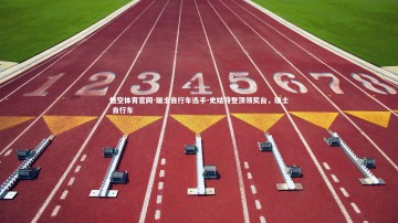 悟空体育官网-瑞士自行车选手-史姑特登顶领奖台，瑞士 自行车