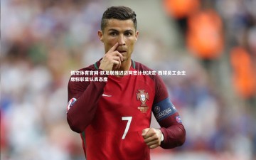 悟空体育官网-欧足联推迟迈阿密计划决定 西球员工会主席称彰显认真态度