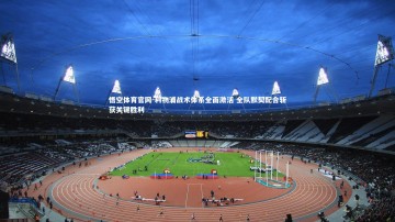 悟空体育官网-利物浦战术体系全面激活 全队默契配合斩获关键胜利