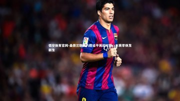 悟空体育官网-桑德兰联赛六胜追平英超时期，本赛季焕发新生