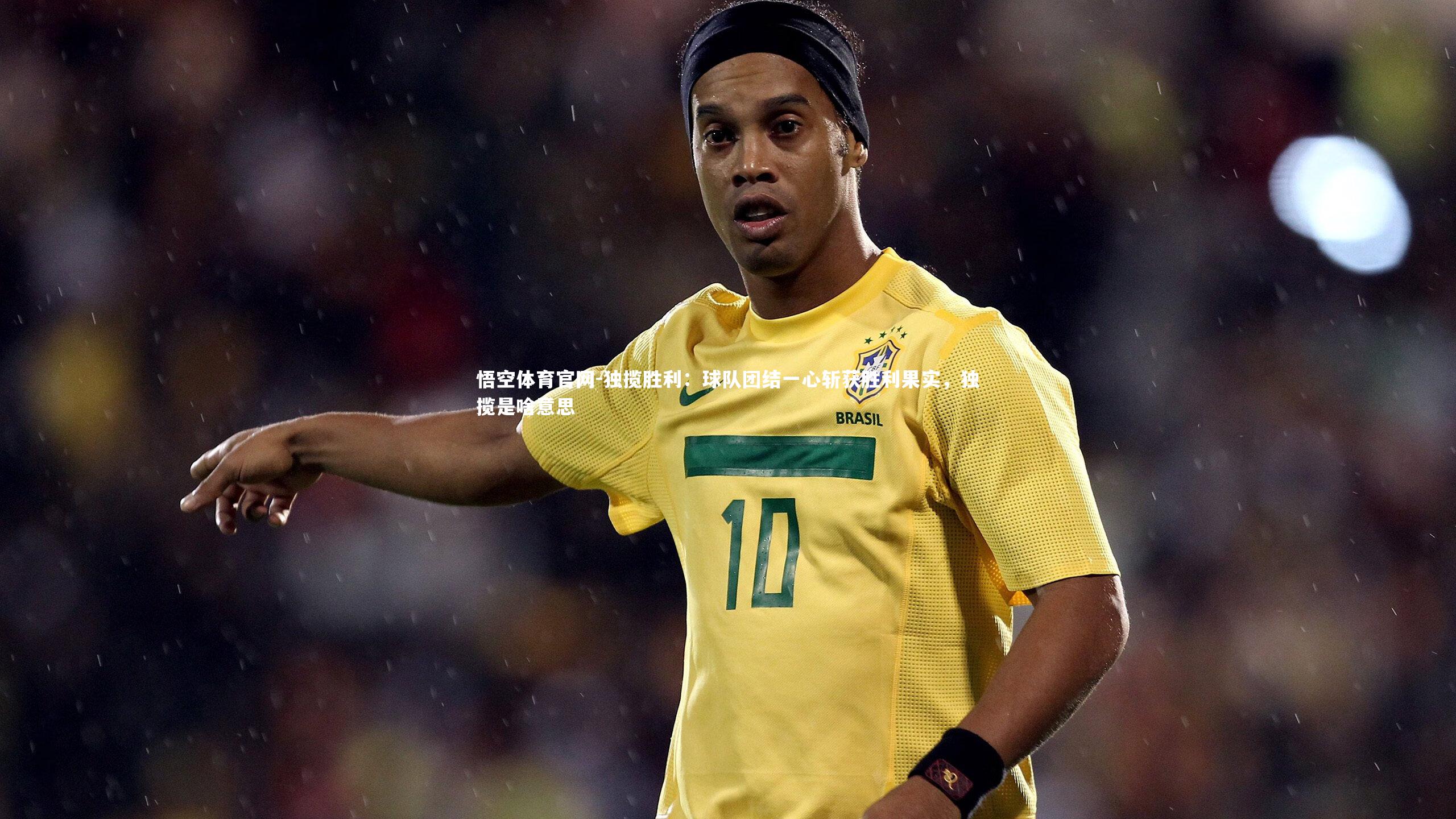 独揽胜利：球队团结一心斩获胜利果实，独揽是啥意思